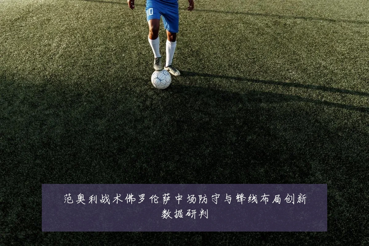 范奥利战术佛罗伦萨中场防守与锋线布局创新数据研判